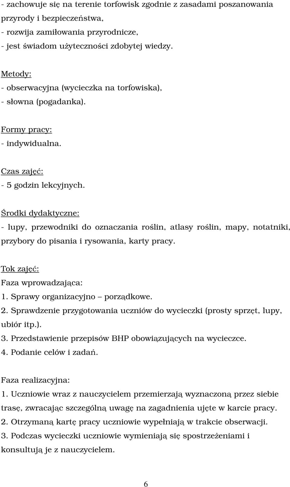 Środki dydaktyczne: - lupy, przewodniki do oznaczania roślin, atlasy roślin, mapy, notatniki, przybory do pisania i rysowania, karty pracy. Tok zajęć: Faza wprowadzająca: 1.