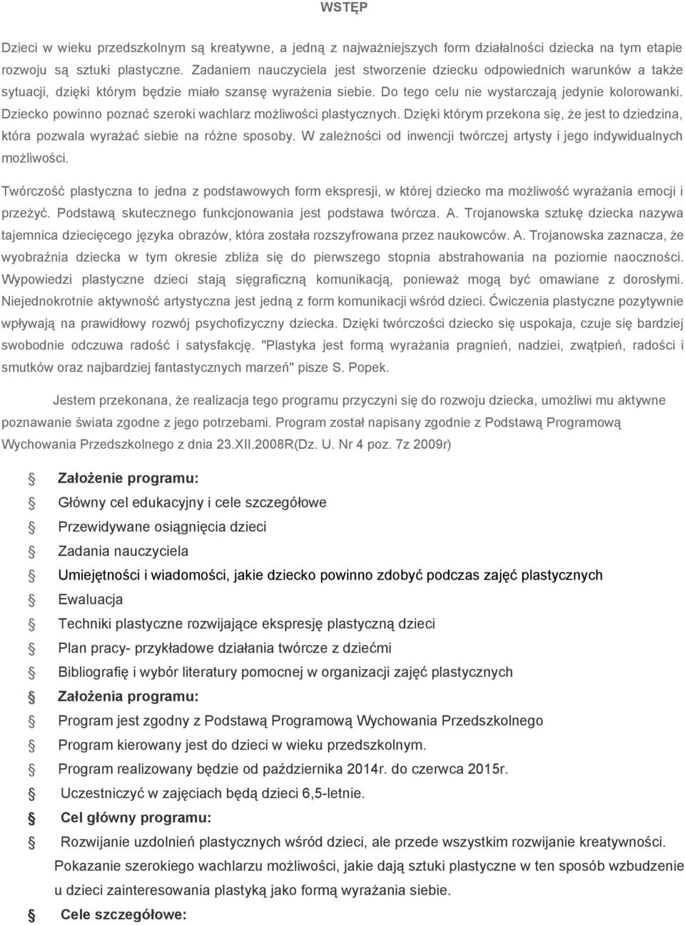 Dziecko powinno poznać szeroki wachlarz możliwości plastycznych. Dzięki którym przekona się, że jest to dziedzina, która pozwala wyrażać siebie na różne sposoby.