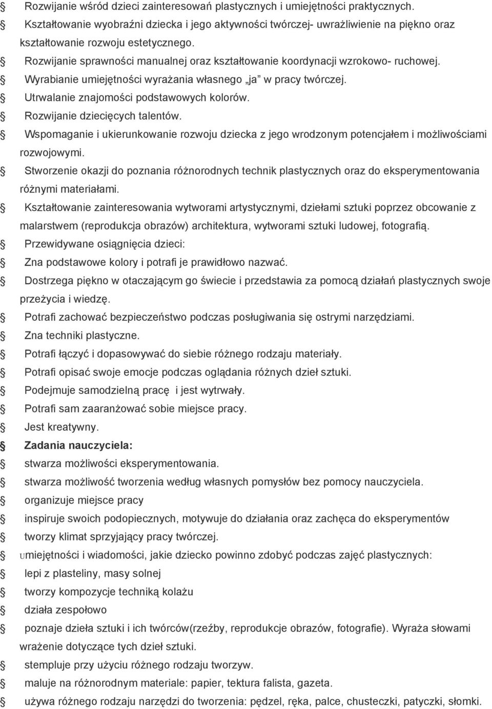 Rozwijanie sprawności manualnej oraz kształtowanie koordynacji wzrokowo ruchowej. Wyrabianie umiejętności wyrażania własnego ja w pracy twórczej. Utrwalanie znajomości podstawowych kolorów.
