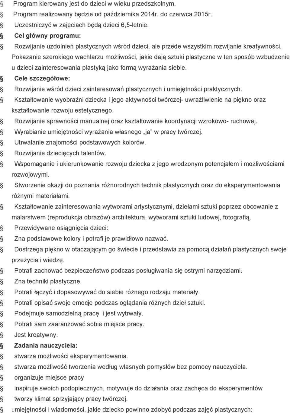 Pokazanie szerokiego wachlarzu możliwości, jakie dają sztuki plastyczne w ten sposób wzbudzenie u dzieci zainteresowania plastyką jako formą wyrażania siebie.