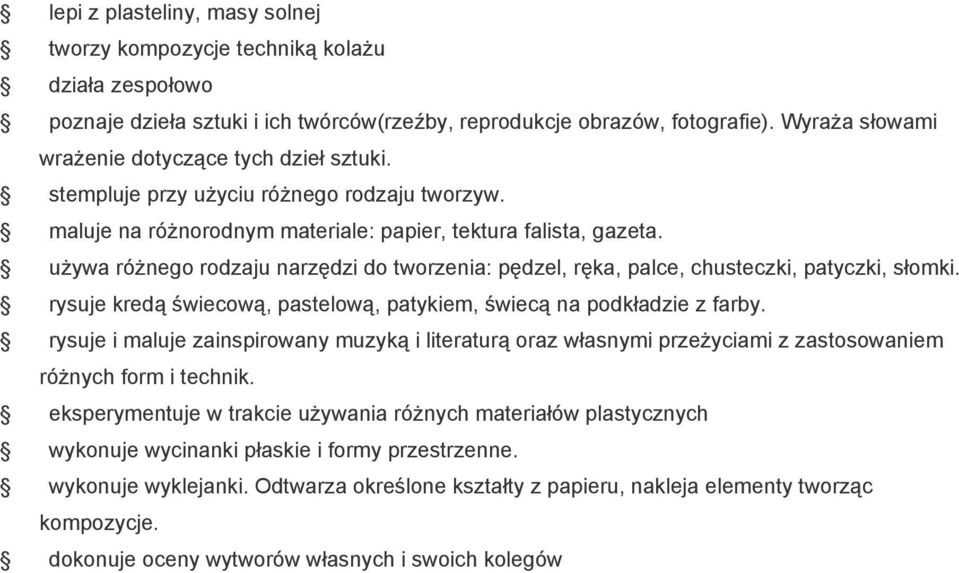 używa różnego rodzaju narzędzi do tworzenia: pędzel, ręka, palce, chusteczki, patyczki, słomki. rysuje kredą świecową, pastelową, patykiem, świecą na podkładzie z farby.