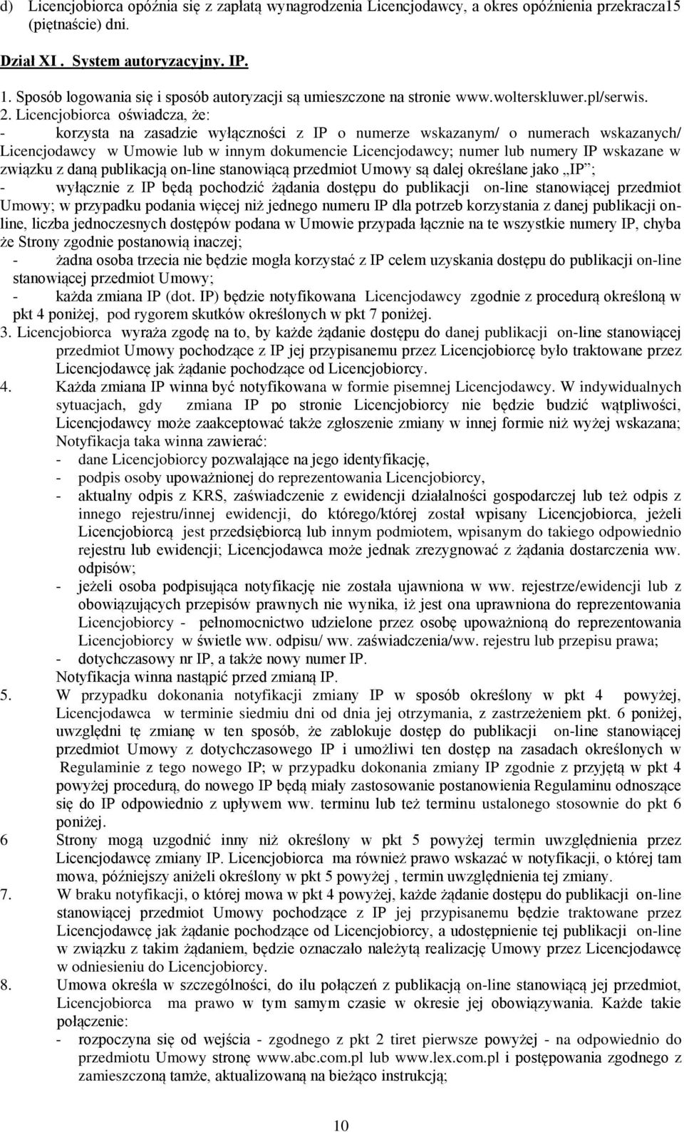 Licencjobiorca oświadcza, że: - korzysta na zasadzie wyłączności z IP o numerze wskazanym/ o numerach wskazanych/ Licencjodawcy w Umowie lub w innym dokumencie Licencjodawcy; numer lub numery IP