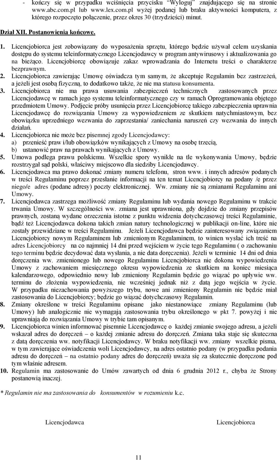 Licencjobiorca jest zobowiązany do wyposażenia sprzętu, którego będzie używał celem uzyskania dostępu do systemu teleinformatycznego Licencjodawcy w program antywirusowy i aktualizowania go na