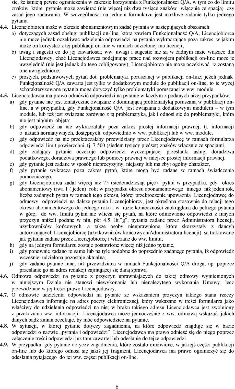4. Licencjobiorca może w okresie abonamentowym zadać pytania w następujących obszarach: a) dotyczących zasad obsługi publikacji on-line, która zawiera Funkcjonalność Q/A; Licencjobiorca nie może
