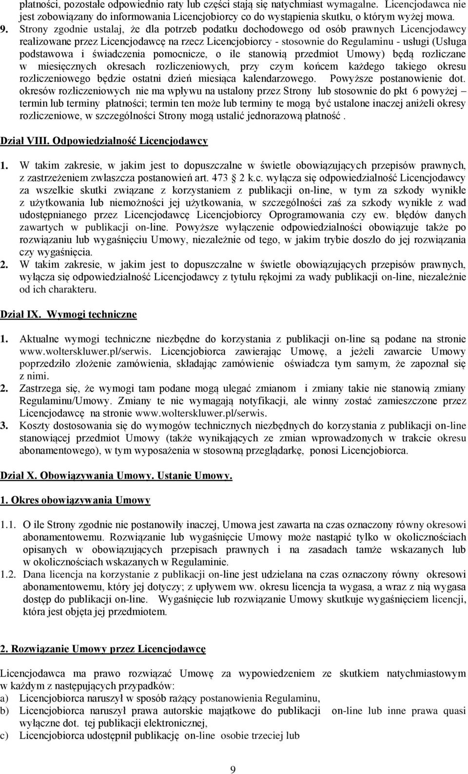 i świadczenia pomocnicze, o ile stanowią przedmiot Umowy) będą rozliczane w miesięcznych okresach rozliczeniowych, przy czym końcem każdego takiego okresu rozliczeniowego będzie ostatni dzień