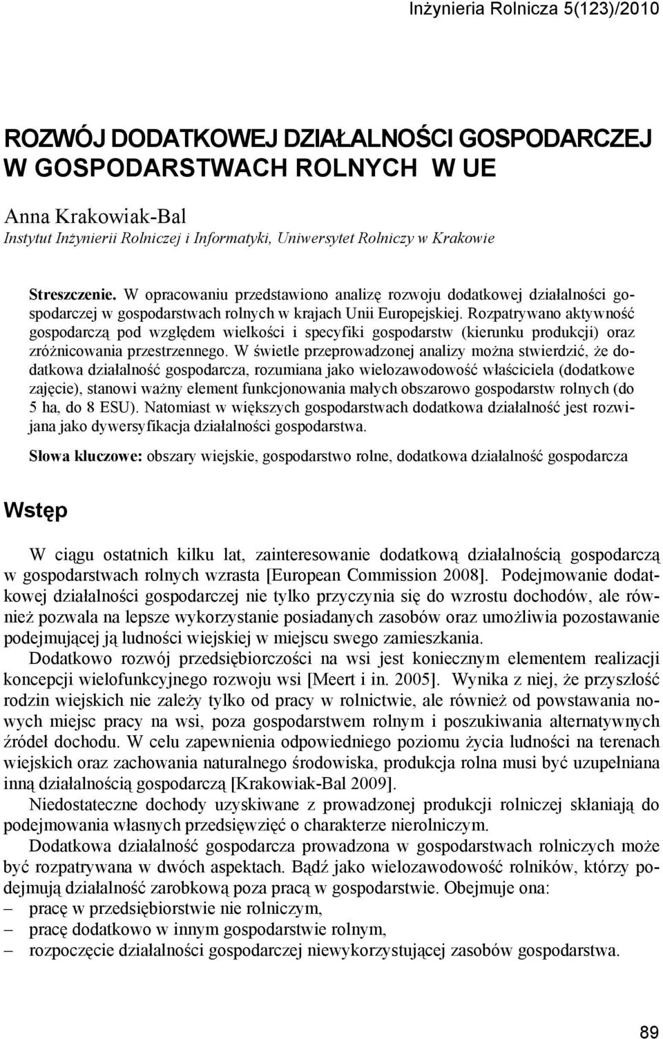 Rozpatrywano aktywność gospodarczą pod względem wielkości i specyfiki gospodarstw (kierunku produkcji) oraz zróżnicowania przestrzennego.