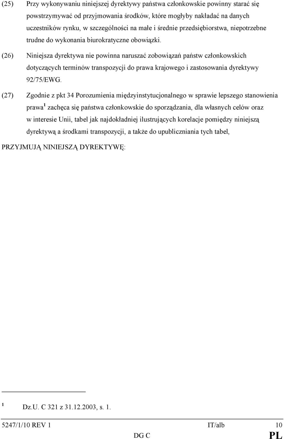 (26) Niniejsza dyrektywa nie powinna naruszać zobowiązań państw członkowskich dotyczących terminów transpozycji do prawa krajowego i zastosowania dyrektywy 92/75/EWG.