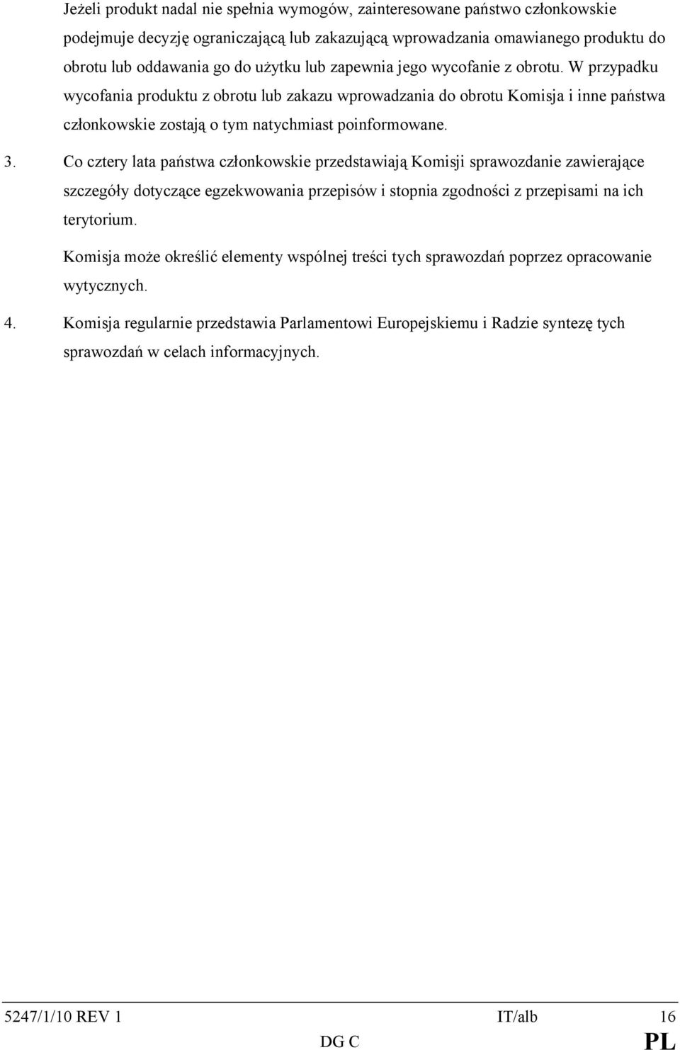 Co cztery lata państwa członkowskie przedstawiają Komisji sprawozdanie zawierające szczegóły dotyczące egzekwowania przepisów i stopnia zgodności z przepisami na ich terytorium.