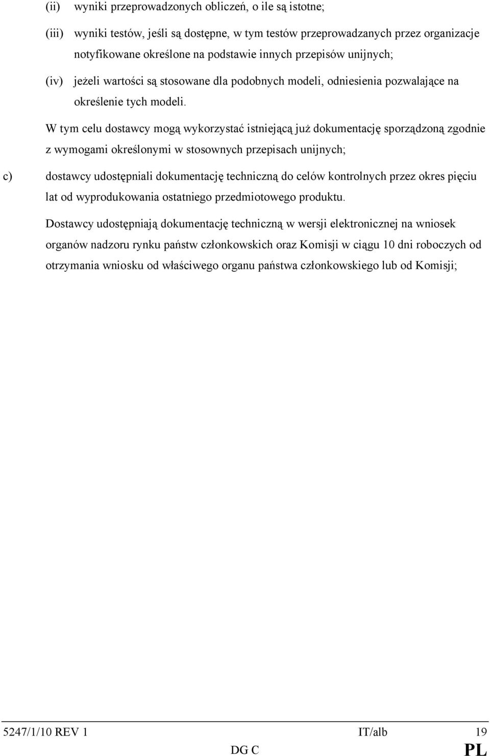 W tym celu dostawcy mogą wykorzystać istniejącą już dokumentację sporządzoną zgodnie z wymogami określonymi w stosownych przepisach unijnych; c) dostawcy udostępniali dokumentację techniczną do celów