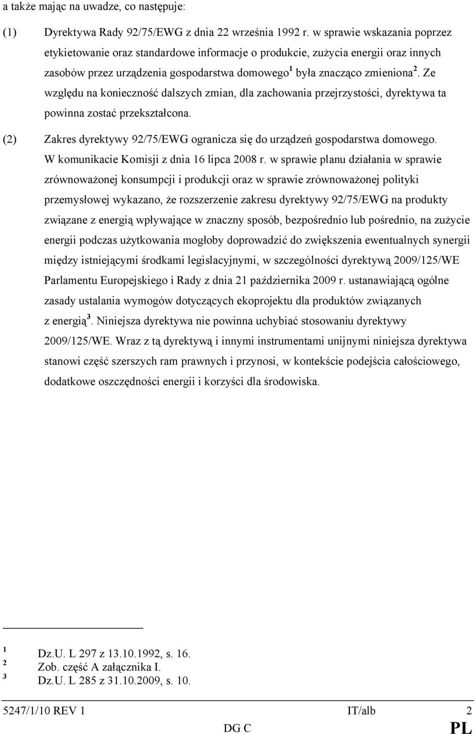 Ze względu na konieczność dalszych zmian, dla zachowania przejrzystości, dyrektywa ta powinna zostać przekształcona. (2) Zakres dyrektywy 92/75/EWG ogranicza się do urządzeń gospodarstwa domowego.