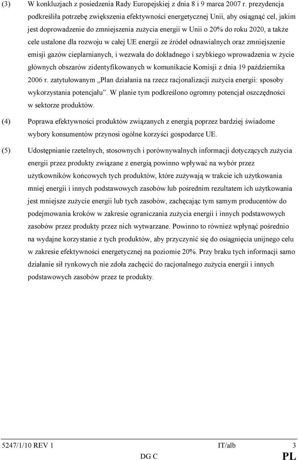 ustalone dla rozwoju w całej UE energii ze źródeł odnawialnych oraz zmniejszenie emisji gazów cieplarnianych, i wezwała do dokładnego i szybkiego wprowadzenia w życie głównych obszarów