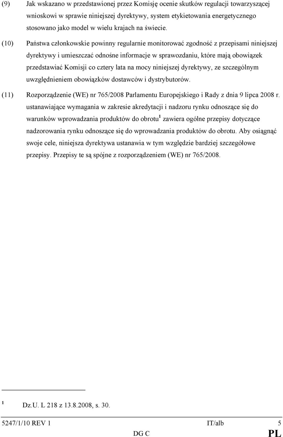 (10) Państwa członkowskie powinny regularnie monitorować zgodność z przepisami niniejszej dyrektywy i umieszczać odnośne informacje w sprawozdaniu, które mają obowiązek przedstawiać Komisji co cztery