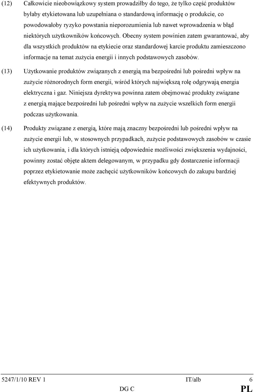 Obecny system powinien zatem gwarantować, aby dla wszystkich produktów na etykiecie oraz standardowej karcie produktu zamieszczono informacje na temat zużycia energii i innych podstawowych zasobów.