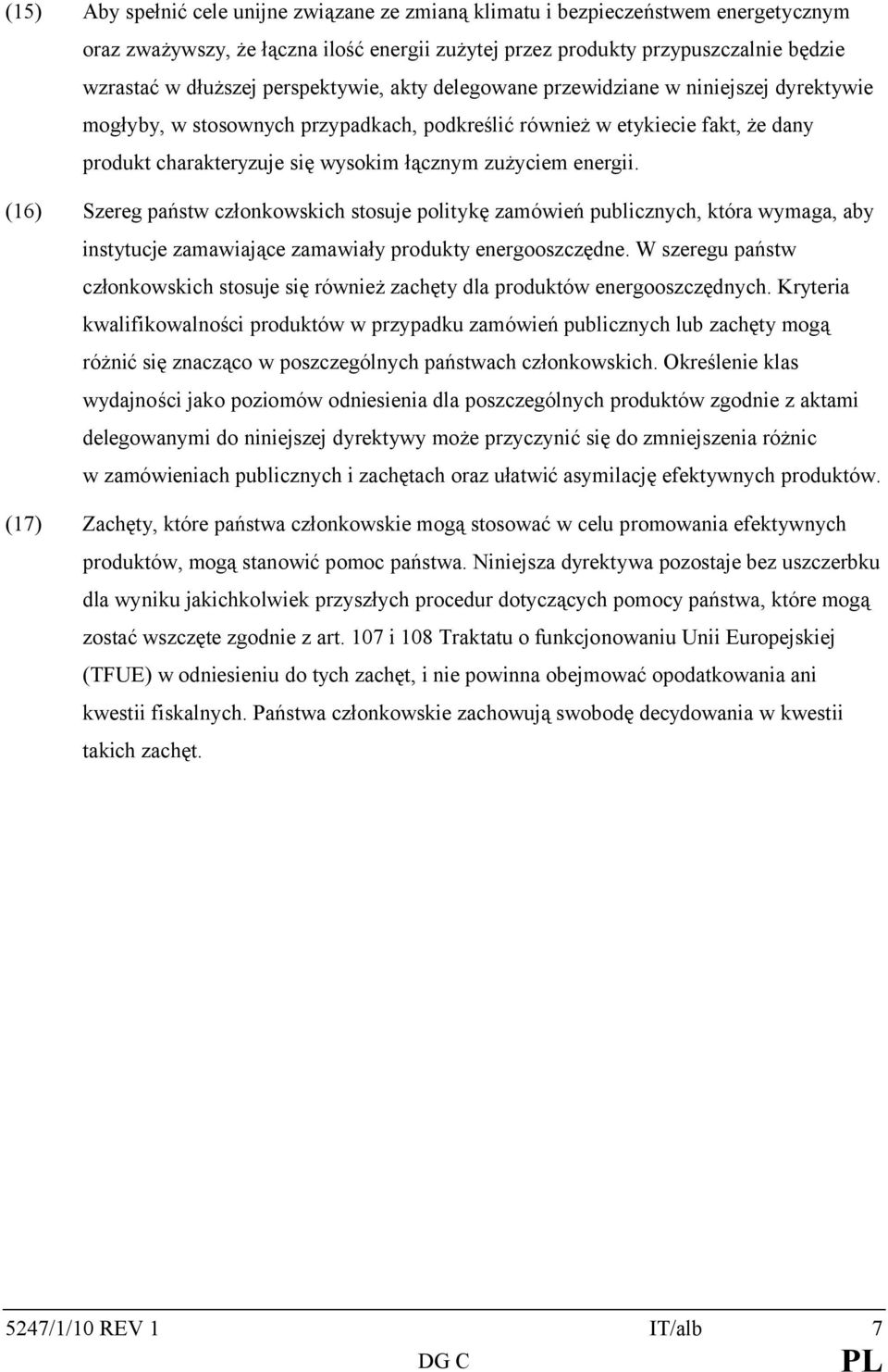 energii. (16) Szereg państw członkowskich stosuje politykę zamówień publicznych, która wymaga, aby instytucje zamawiające zamawiały produkty energooszczędne.