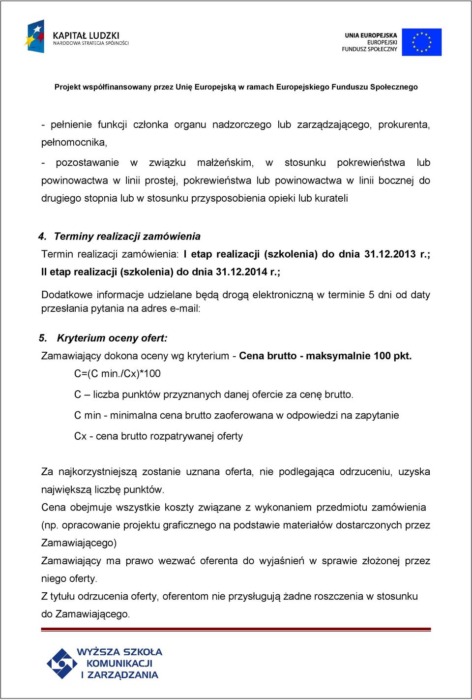 Terminy realizacji zamówienia Termin realizacji zamówienia: I etap realizacji (szkolenia) do dnia 31.12.2013 r.; II etap realizacji (szkolenia) do dnia 31.12.2014 r.