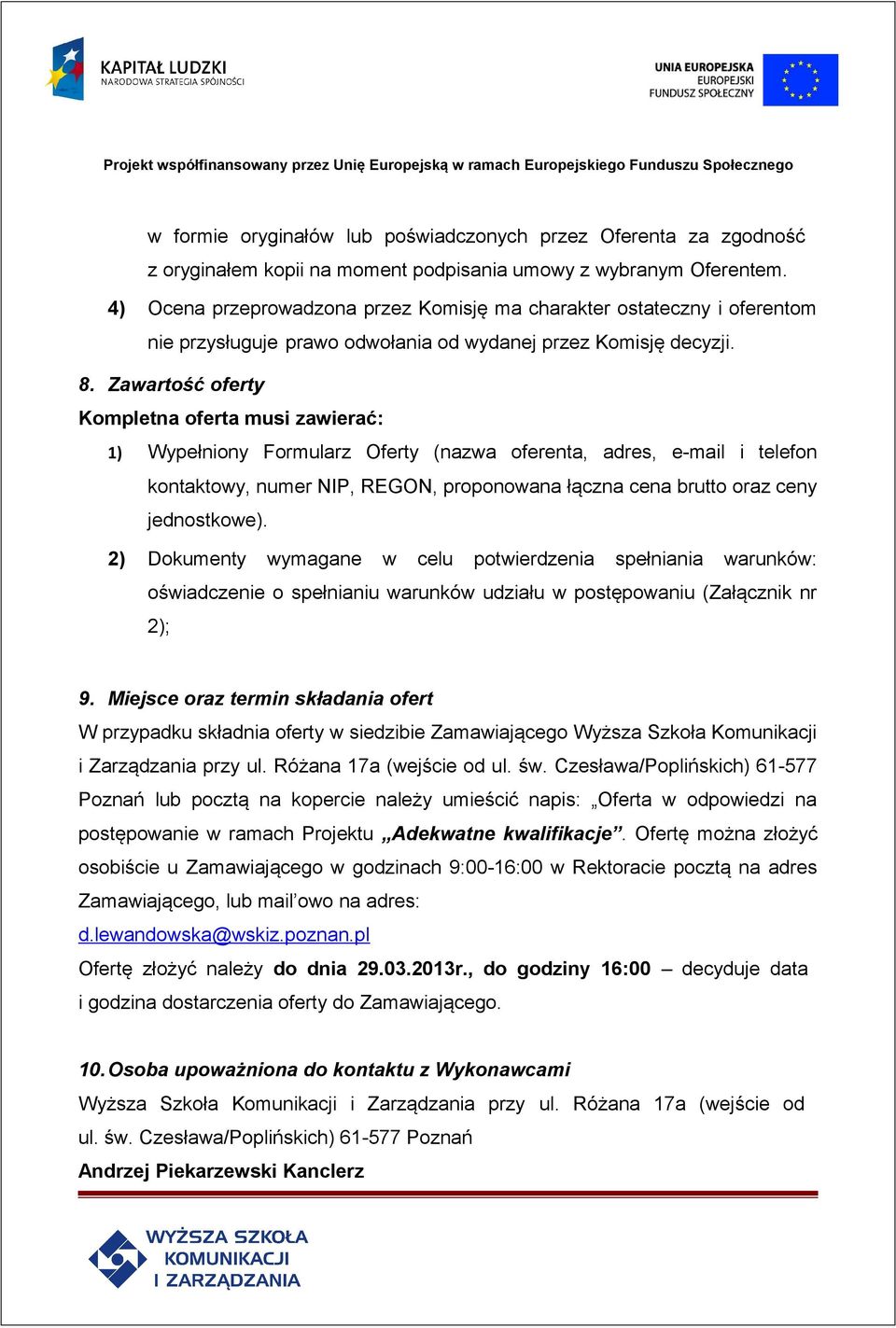 Zawartość oferty Kompletna oferta musi zawierać: 1) Wypełniony Formularz Oferty (nazwa oferenta, adres, e-mail i telefon kontaktowy, numer NIP, REGON, proponowana łączna cena brutto oraz ceny