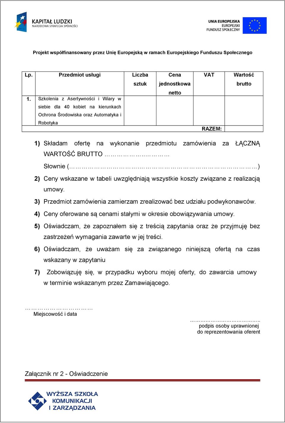 BRUTTO.. Słownie (. ) 2) Ceny wskazane w tabeli uwzględniają wszystkie koszty związane z realizacją umowy. 3) Przedmiot zamówienia zamierzam zrealizować bez udziału podwykonawców.
