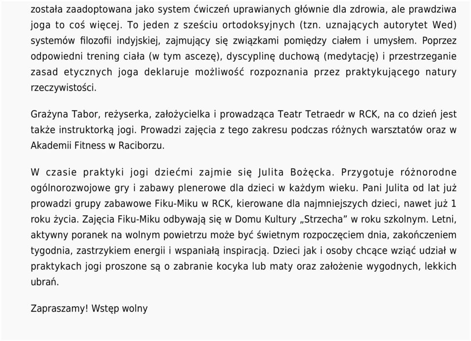 Poprzez odpowiedni trening ciała (w tym ascezę), dyscyplinę duchową (medytację) i przestrzeganie zasad etycznych joga deklaruje możliwość rozpoznania przez praktykującego natury rzeczywistości.