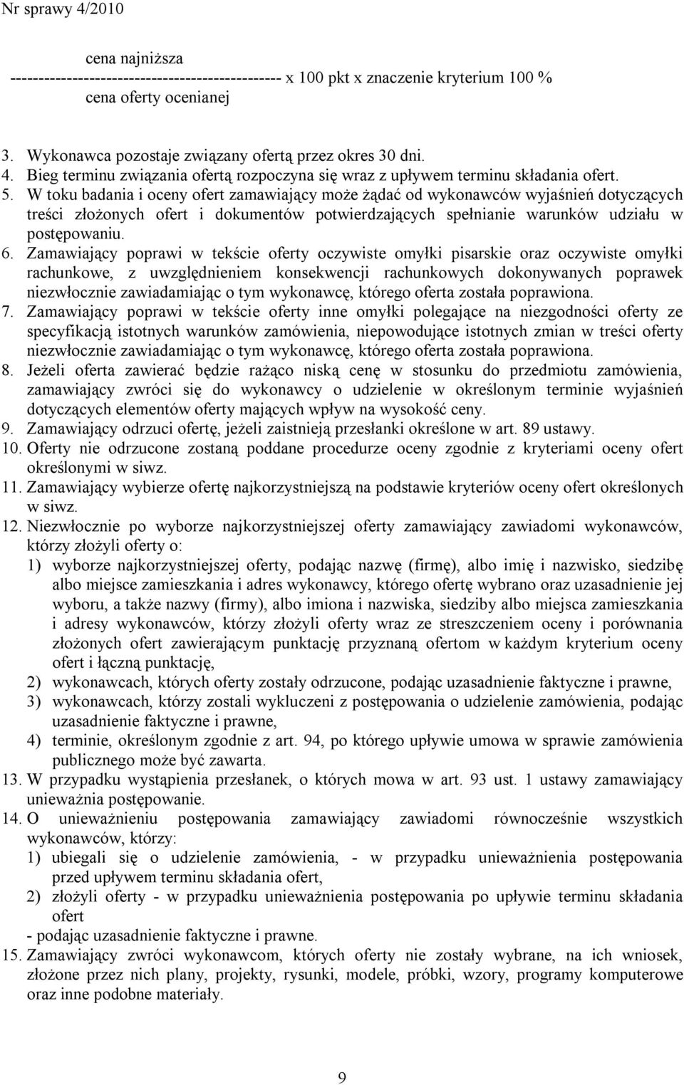 W toku badania i oceny ofert zamawiający może żądać od wykonawców wyjaśnień dotyczących treści złożonych ofert i dokumentów potwierdzających spełnianie warunków udziału w postępowaniu. 6.