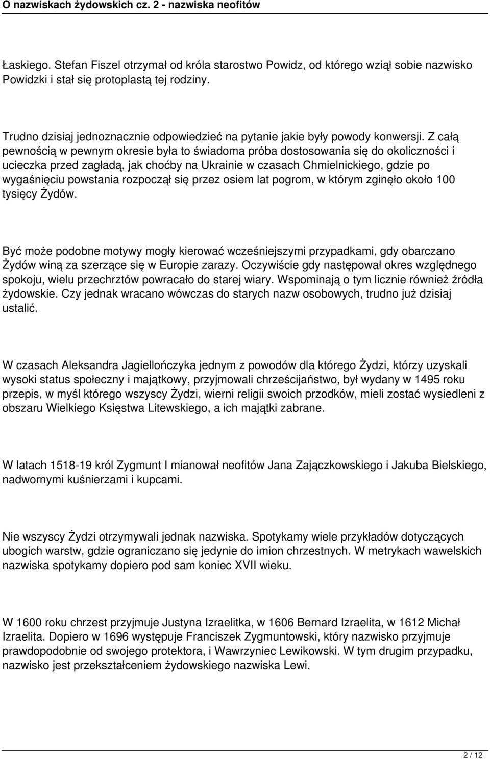 Z całą pewnością w pewnym okresie była to świadoma próba dostosowania się do okoliczności i ucieczka przed zagładą, jak choćby na Ukrainie w czasach Chmielnickiego, gdzie po wygaśnięciu powstania