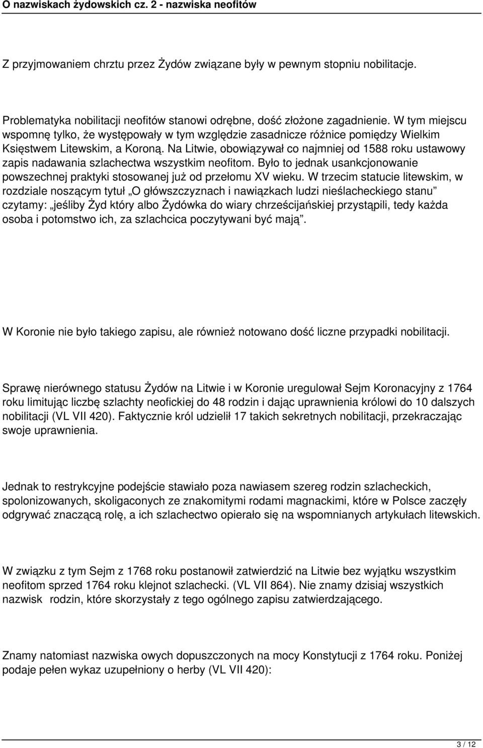 Na Litwie, obowiązywał co najmniej od 1588 roku ustawowy zapis nadawania szlachectwa wszystkim neofitom. Było to jednak usankcjonowanie powszechnej praktyki stosowanej już od przełomu XV wieku.
