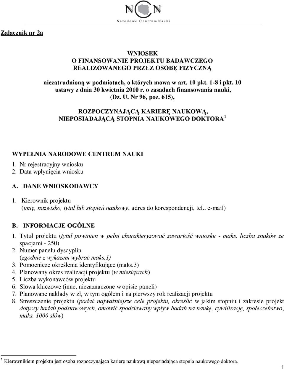 Data wpłynięcia wniosku A. DANE WNIOSKODAWCY 1. Kierownik projektu (imię, nazwisko, tytuł lub stopień naukowy, adres do korespondencji, tel., e-mail) B. INFORMACJE OGÓLNE 1.