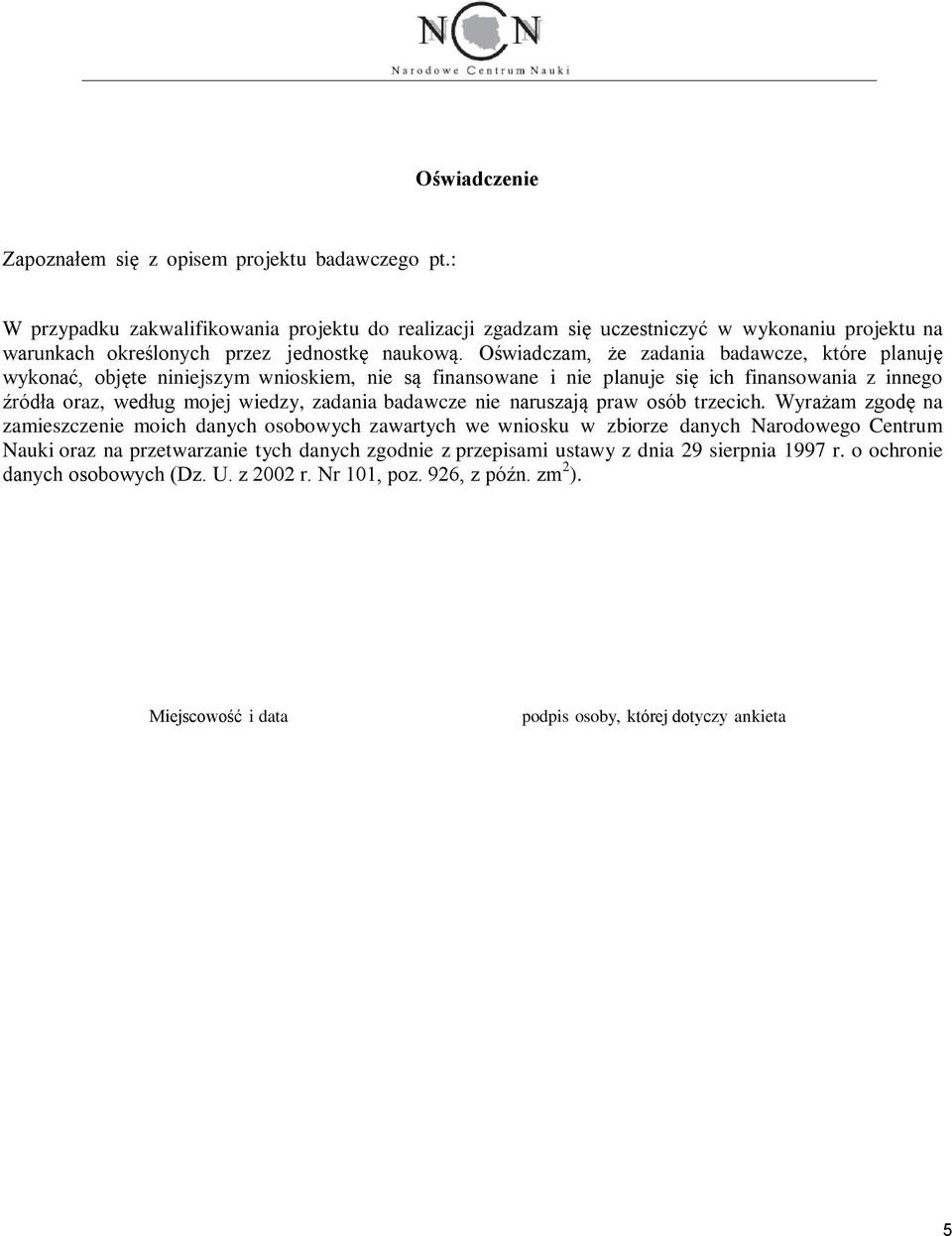 Oświadczam, że zadania badawcze, które planuję wykonać, objęte niniejszym wnioskiem, nie są finansowane i nie planuje się ich finansowania z innego źródła oraz, według mojej wiedzy, zadania