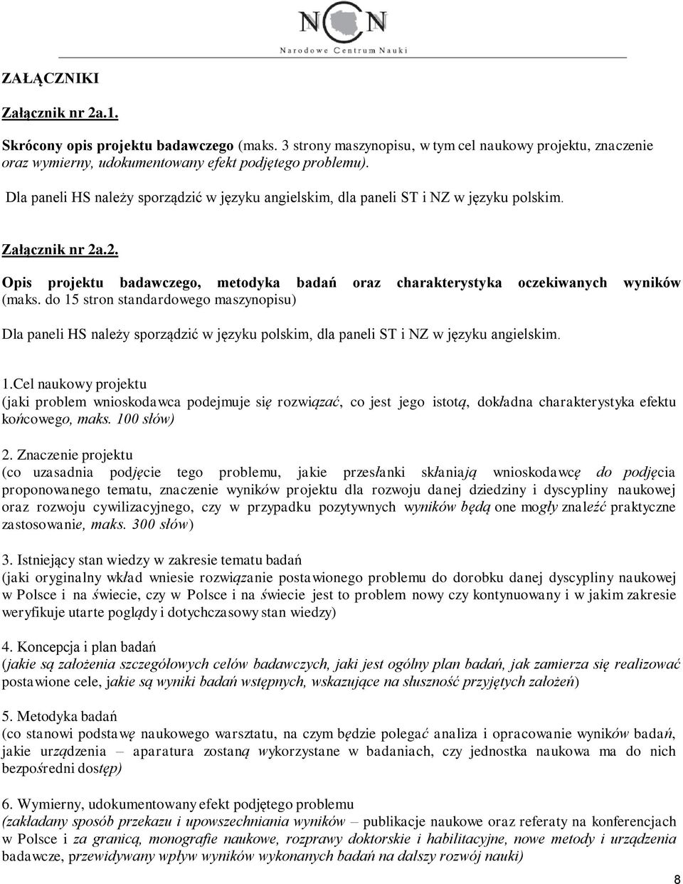 do 15 stron standardowego maszynopisu) Dla paneli HS należy sporządzić w języku polskim, dla paneli ST i NZ w języku angielskim. 1.Cel naukowy projektu (jaki problem wnioskodawca podejmuje się rozwiązać, co jest jego istotą, dokładna charakterystyka efektu końcowego, maks.