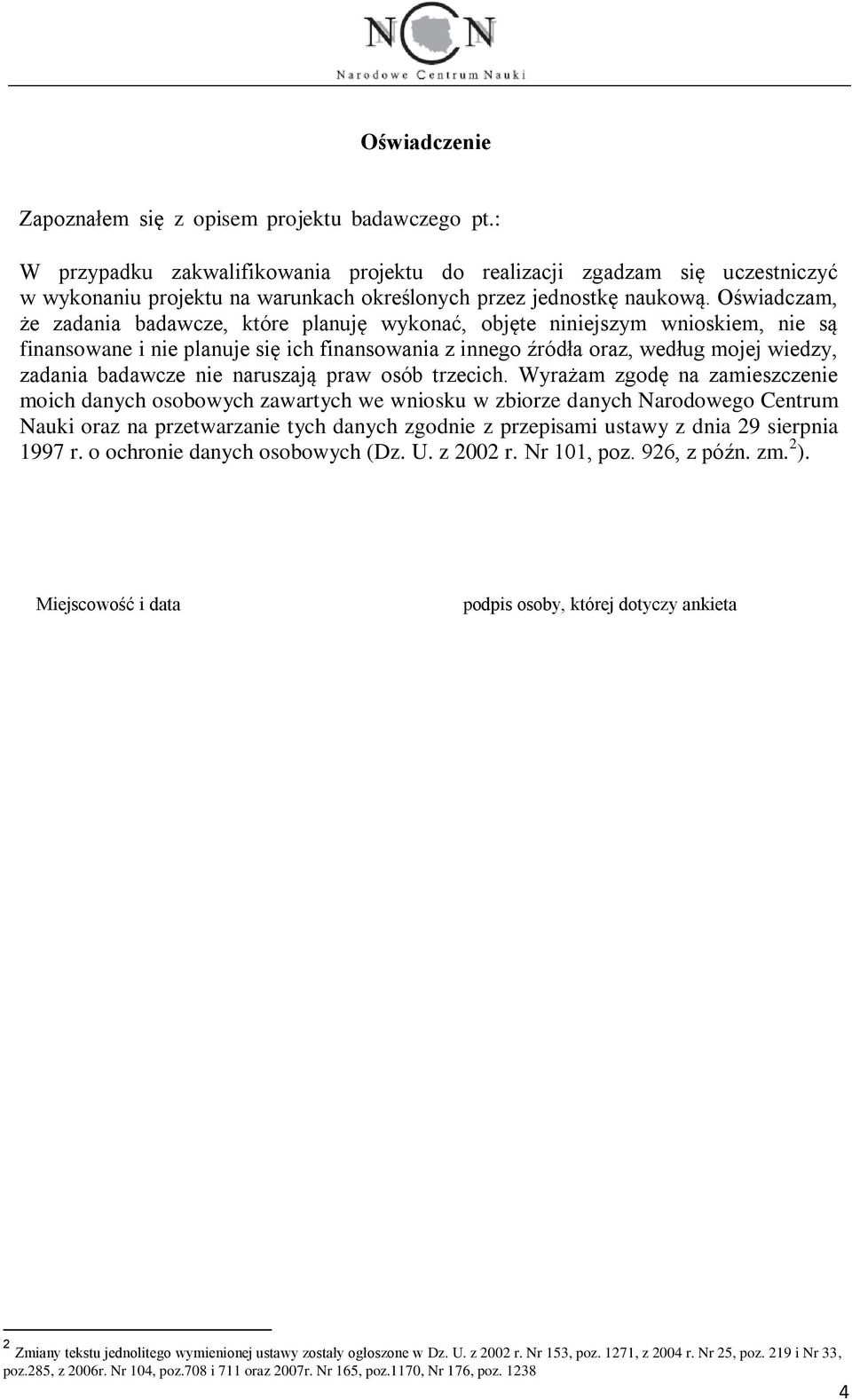 Oświadczam, że zadania badawcze, które planuję wykonać, objęte niniejszym wnioskiem, nie są finansowane i nie planuje się ich finansowania z innego źródła oraz, według mojej wiedzy, zadania badawcze