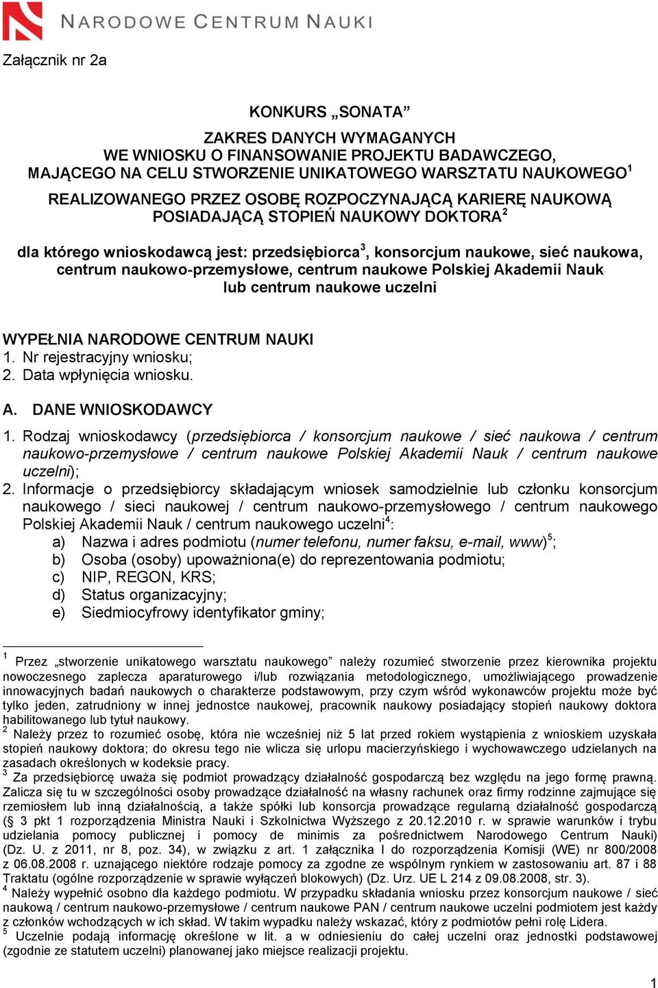 Polskiej Akademii Nauk lub centrum naukowe uczelni WYPEŁNIA NARODOWE CENTRUM NAUKI 1. Nr rejestracyjny wniosku; 2. Data wpłynięcia wniosku. A. DANE WNIOSKODAWCY 1.