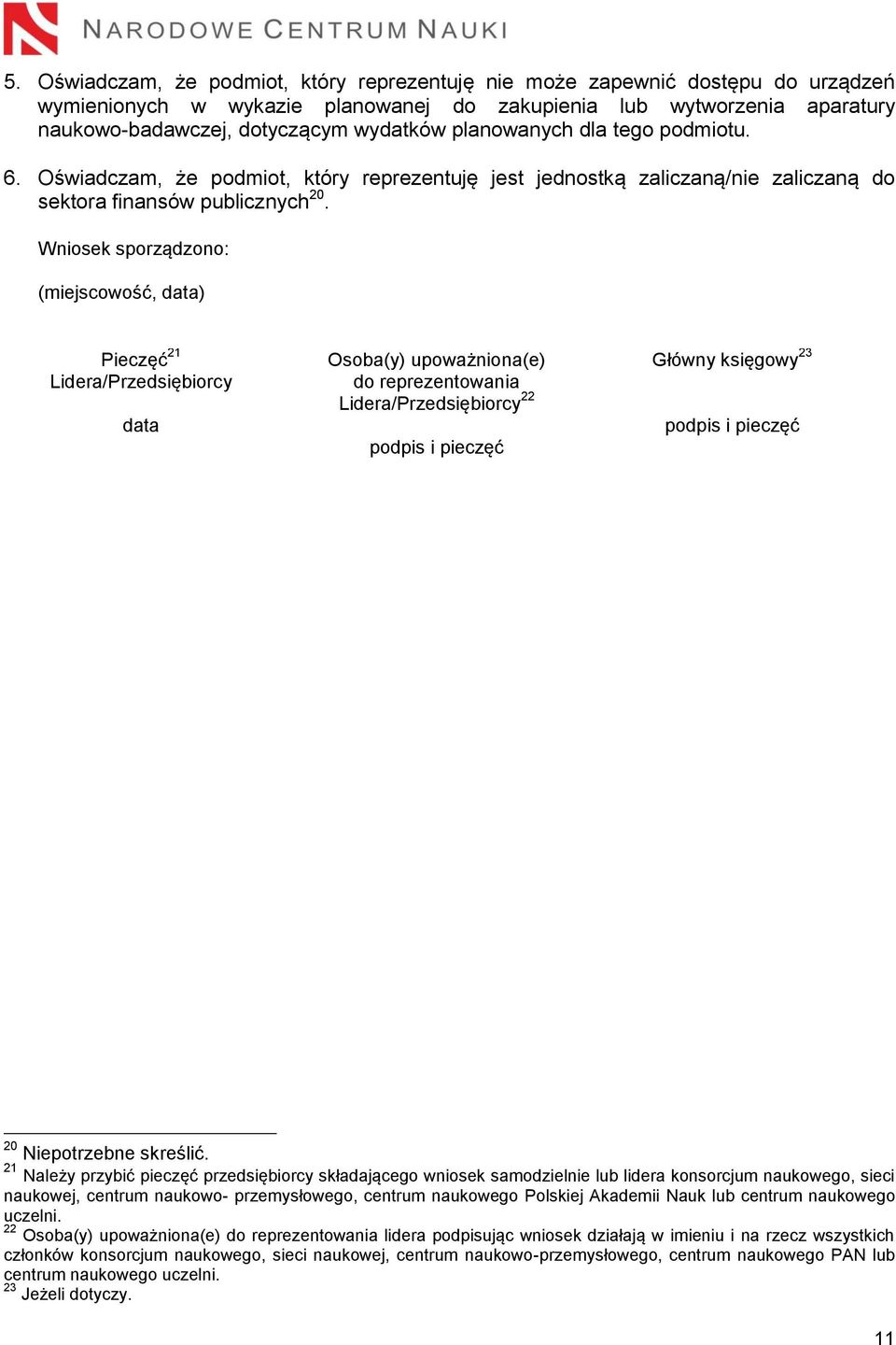 Wniosek sporządzono: (miejscowość, data) Pieczęć 21 Lidera/Przedsiębiorcy data Osoba(y) upoważniona(e) do reprezentowania Lidera/Przedsiębiorcy 22 podpis i pieczęć Główny księgowy 23 podpis i pieczęć