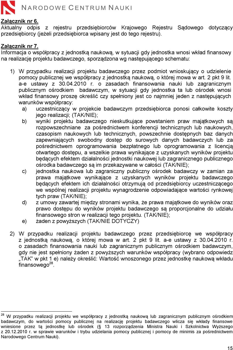 projektu badawczego przez podmiot wnioskujący o udzielenie pomocy publicznej we współpracy z jednostką naukową, o której mowa w art. 2 pkt 9 lit. a-e ustawy z 30.04.2010 r.