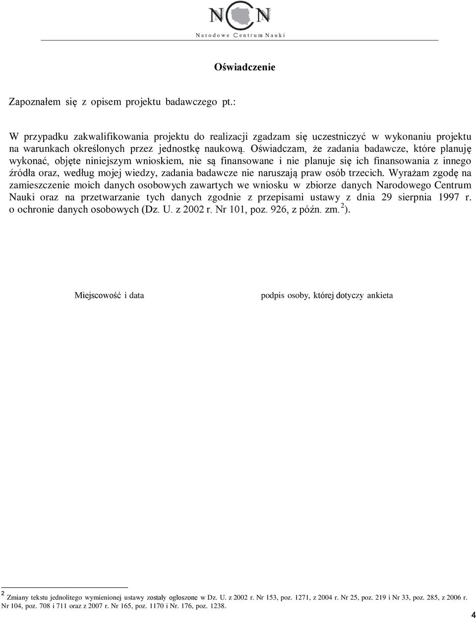 Oświadczam, że zadania badawcze, które planuję wykonać, objęte niniejszym wnioskiem, nie są finansowane i nie planuje się ich finansowania z innego źródła oraz, według mojej wiedzy, zadania badawcze