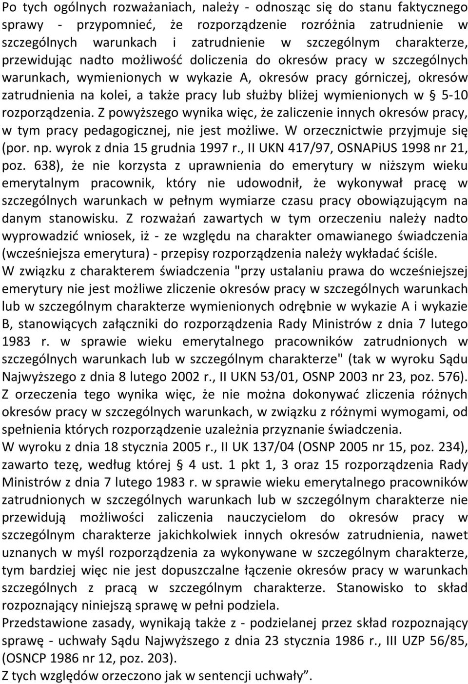 służby bliżej wymienionych w 5-10 rozporządzenia. Z powyższego wynika więc, że zaliczenie innych okresów pracy, w tym pracy pedagogicznej, nie jest możliwe. W orzecznictwie przyjmuje się (por. np.