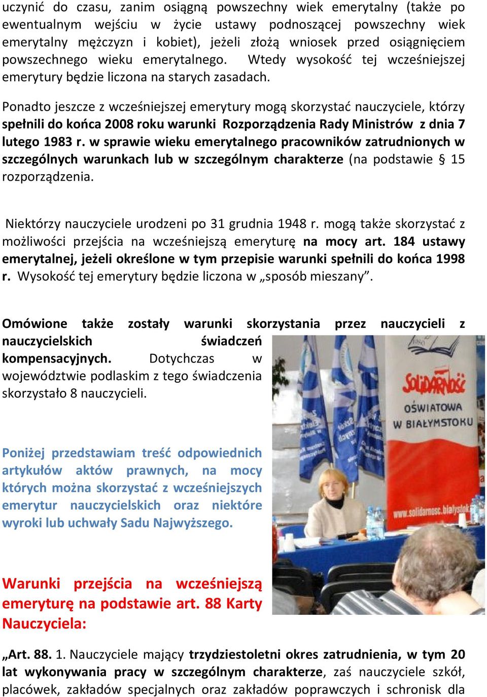 Ponadto jeszcze z wcześniejszej emerytury mogą skorzystać nauczyciele, którzy spełnili do końca 2008 roku warunki Rozporządzenia Rady Ministrów z dnia 7 lutego 1983 r.
