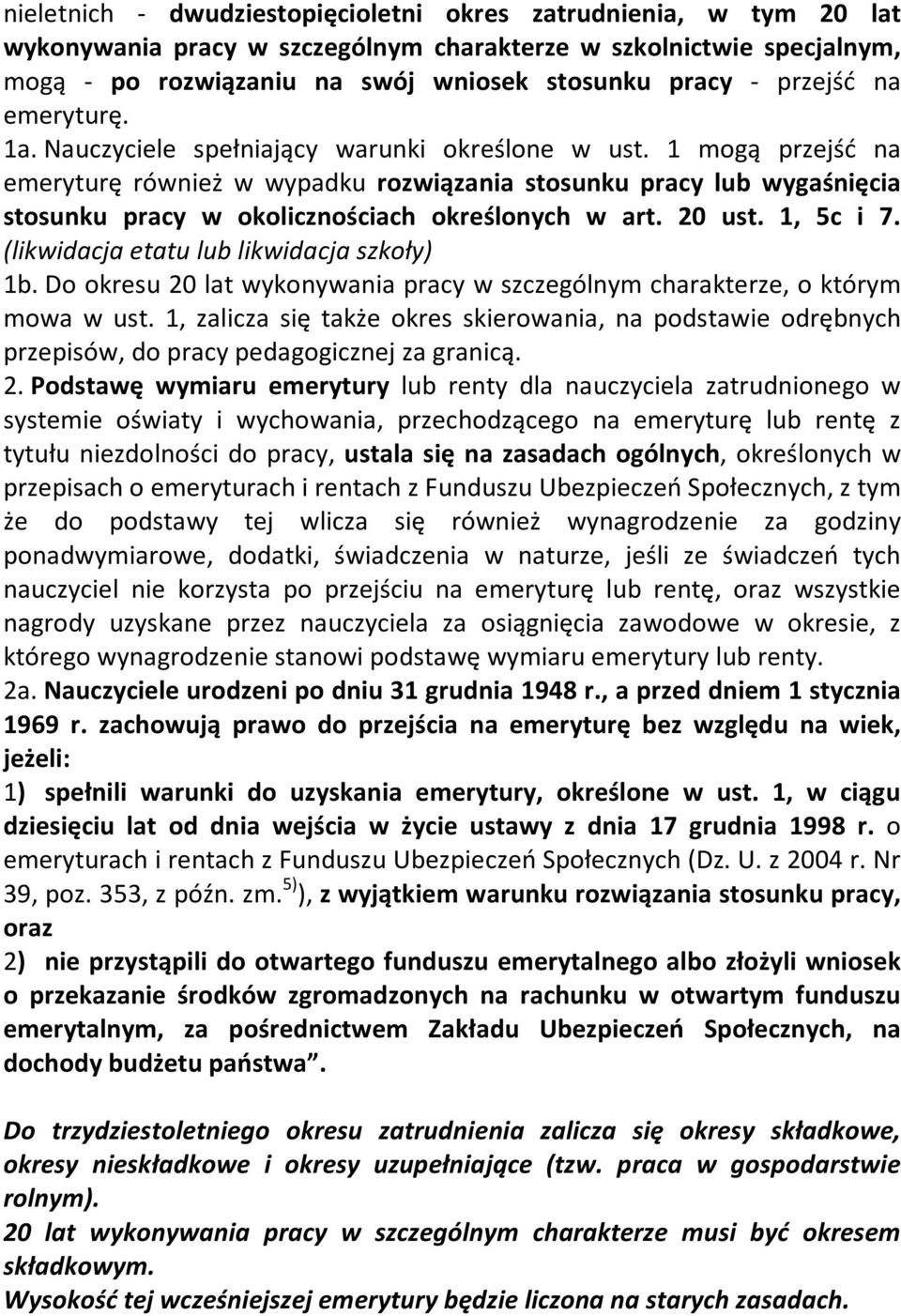 1 mogą przejść na emeryturę również w wypadku rozwiązania stosunku pracy lub wygaśnięcia stosunku pracy w okolicznościach określonych w art. 20 ust. 1, 5c i 7.
