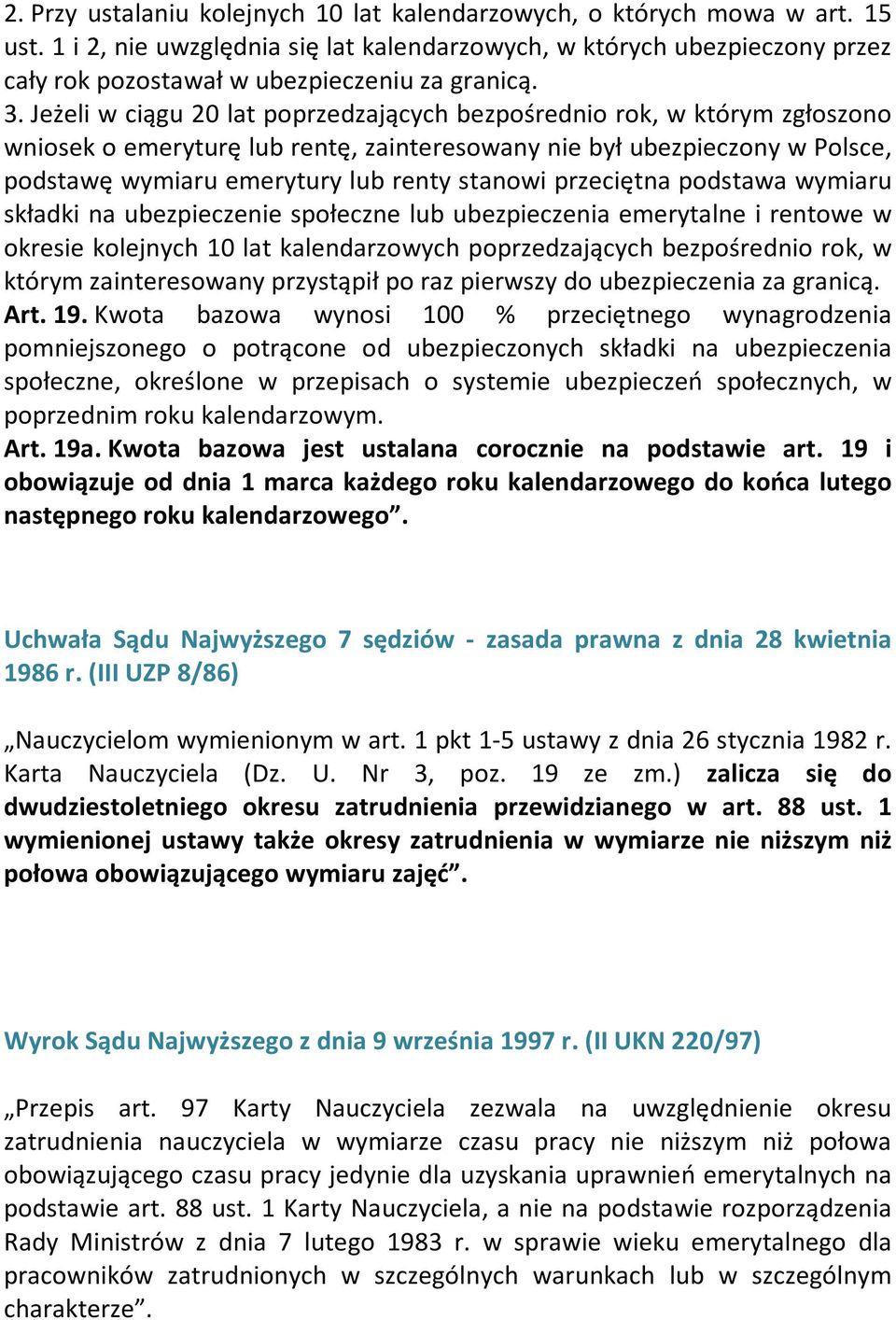 Jeżeli w ciągu 20 lat poprzedzających bezpośrednio rok, w którym zgłoszono wniosek o emeryturę lub rentę, zainteresowany nie był ubezpieczony w Polsce, podstawę wymiaru emerytury lub renty stanowi