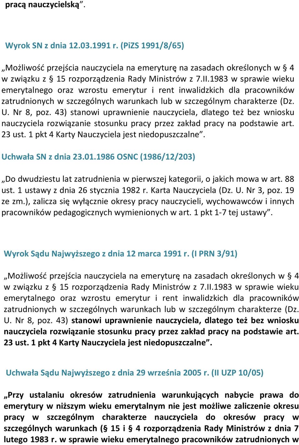 43) stanowi uprawnienie nauczyciela, dlatego też bez wniosku nauczyciela rozwiązanie stosunku pracy przez zakład pracy na podstawie art. 23 ust. 1 pkt 4 Karty Nauczyciela jest niedopuszczalne.