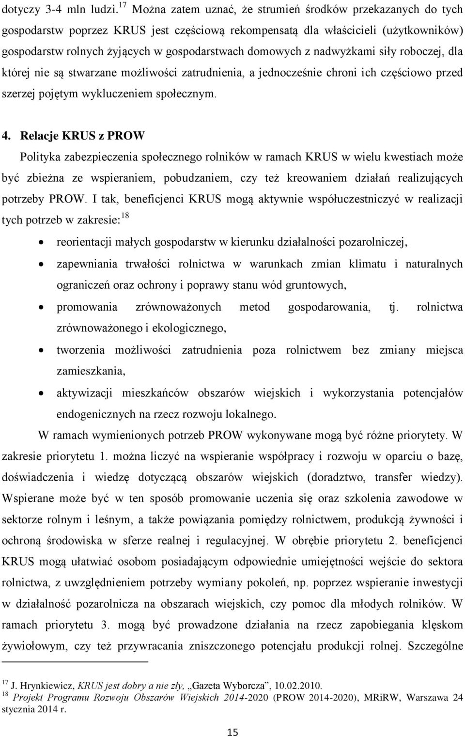 domowych z nadwyżkami siły roboczej, dla której nie są stwarzane możliwości zatrudnienia, a jednocześnie chroni ich częściowo przed szerzej pojętym wykluczeniem społecznym. 4.
