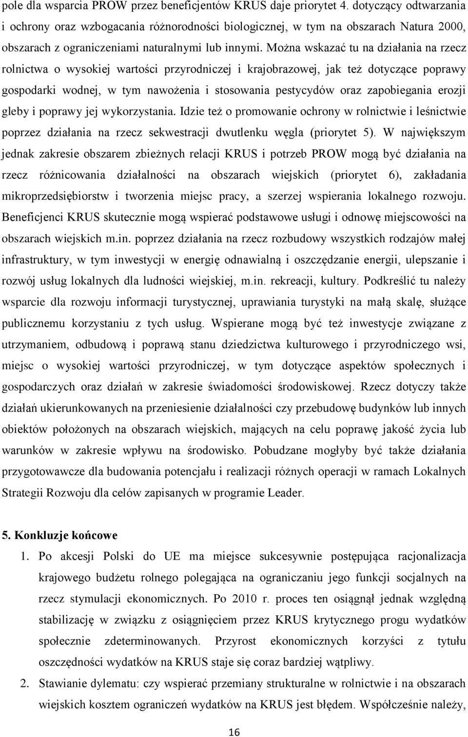 Można wskazać tu na działania na rzecz rolnictwa o wysokiej wartości przyrodniczej i krajobrazowej, jak też dotyczące poprawy gospodarki wodnej, w tym nawożenia i stosowania pestycydów oraz