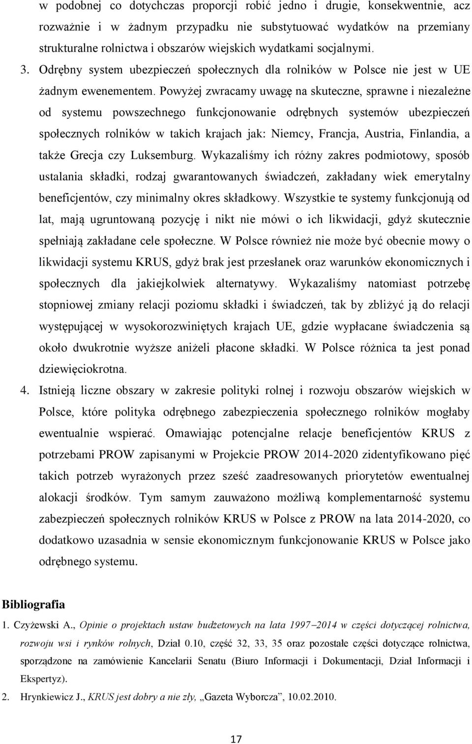 Powyżej zwracamy uwagę na skuteczne, sprawne i niezależne od systemu powszechnego funkcjonowanie odrębnych systemów ubezpieczeń społecznych rolników w takich krajach jak: Niemcy, Francja, Austria,