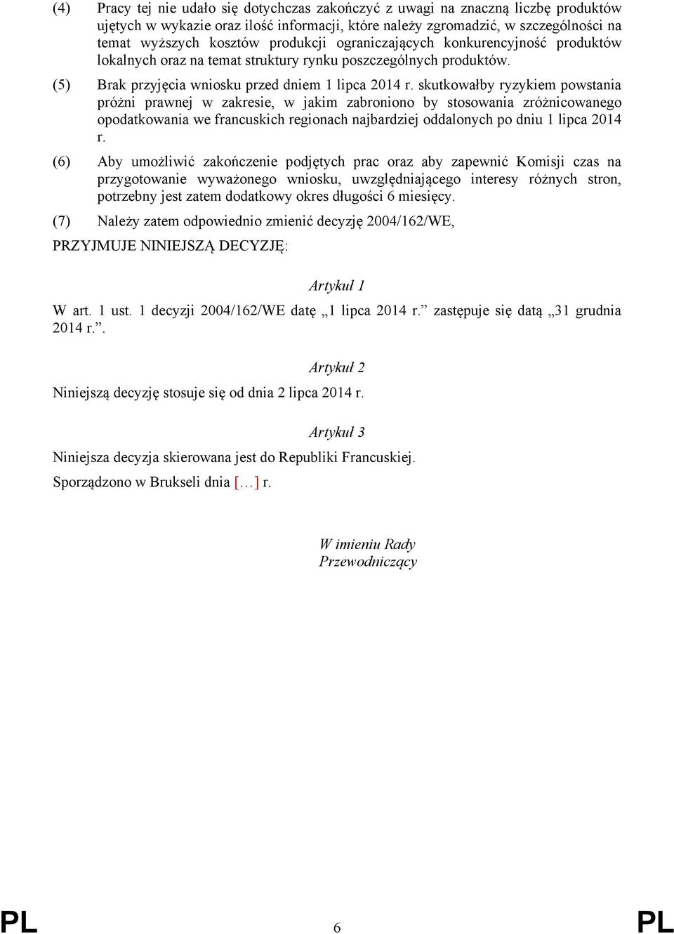 skutkowałby ryzykiem powstania próżni prawnej w zakresie, w jakim zabroniono by stosowania zróżnicowanego opodatkowania we francuskich regionach najbardziej oddalonych po dniu 1 lipca 2014 r.