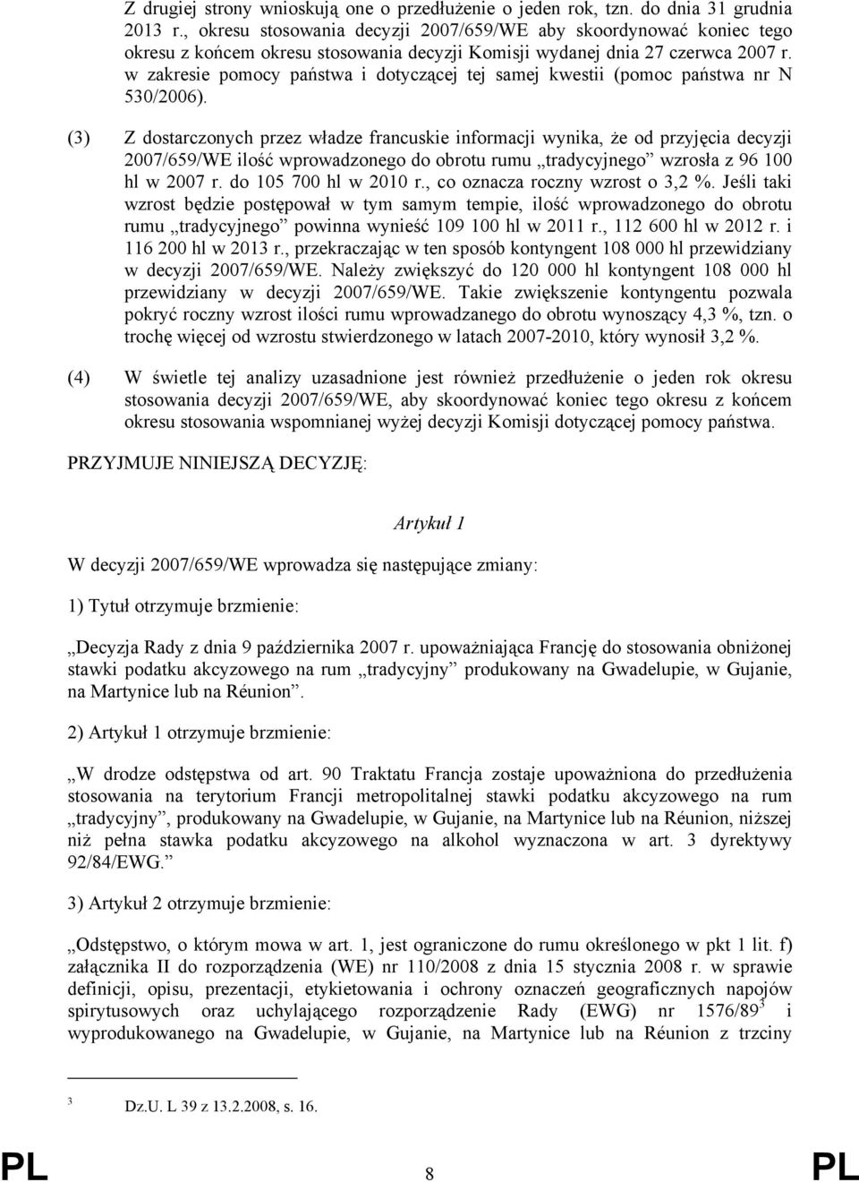 w zakresie pomocy państwa i dotyczącej tej samej kwestii (pomoc państwa nr N 530/2006).