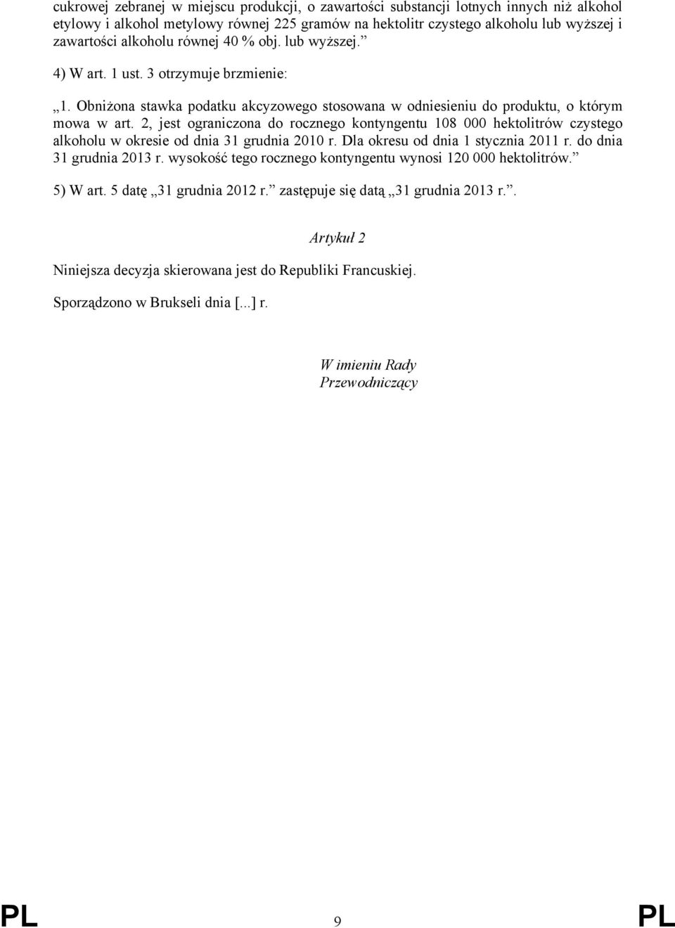 2, jest ograniczona do rocznego kontyngentu 108 000 hektolitrów czystego alkoholu w okresie od dnia 31 grudnia 2010 r. Dla okresu od dnia 1 stycznia 2011 r. do dnia 31 grudnia 2013 r.