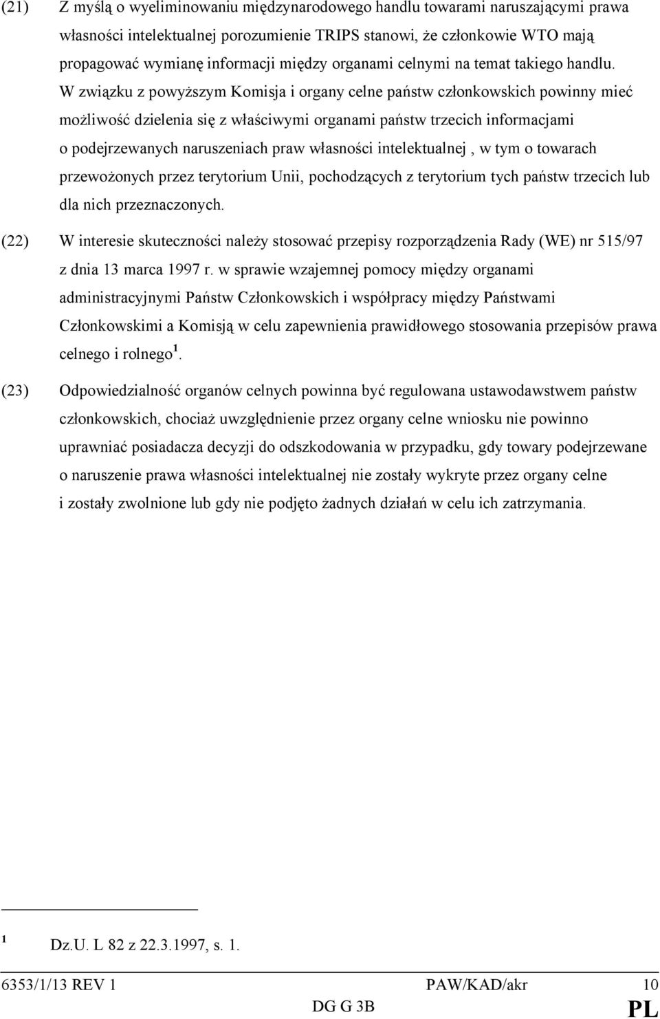 W związku z powyższym Komisja i organy celne państw członkowskich powinny mieć możliwość dzielenia się z właściwymi organami państw trzecich informacjami o podejrzewanych naruszeniach praw własności