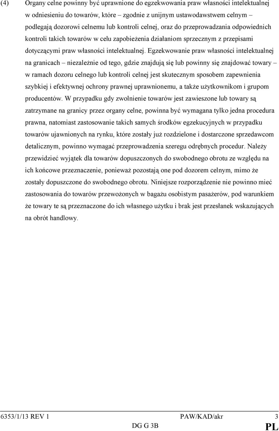 Egzekwowanie praw własności intelektualnej na granicach niezależnie od tego, gdzie znajdują się lub powinny się znajdować towary w ramach dozoru celnego lub kontroli celnej jest skutecznym sposobem