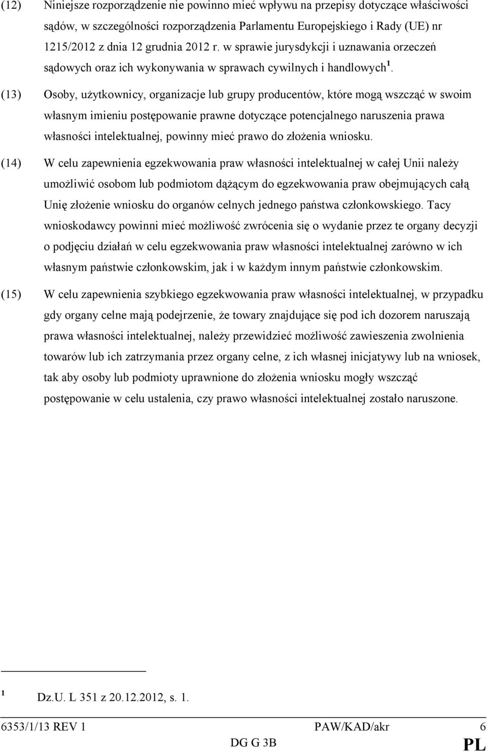 (13) Osoby, użytkownicy, organizacje lub grupy producentów, które mogą wszcząć w swoim własnym imieniu postępowanie prawne dotyczące potencjalnego naruszenia prawa własności intelektualnej, powinny