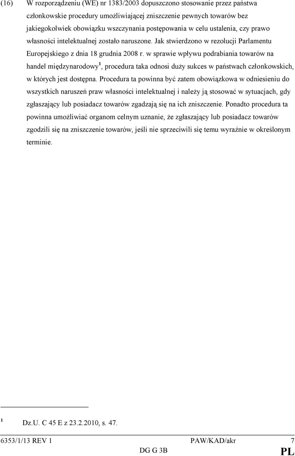 w sprawie wpływu podrabiania towarów na handel międzynarodowy 1, procedura taka odnosi duży sukces w państwach członkowskich, w których jest dostępna.