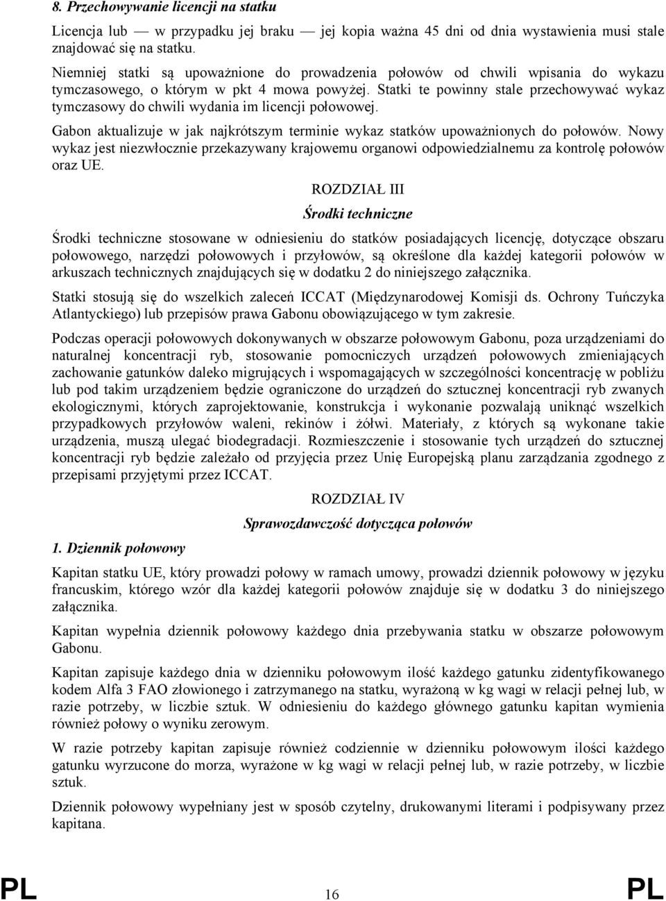 Statki te powinny stale przechowywać wykaz tymczasowy do chwili wydania im licencji połowowej. Gabon aktualizuje w jak najkrótszym terminie wykaz statków upoważnionych do połowów.