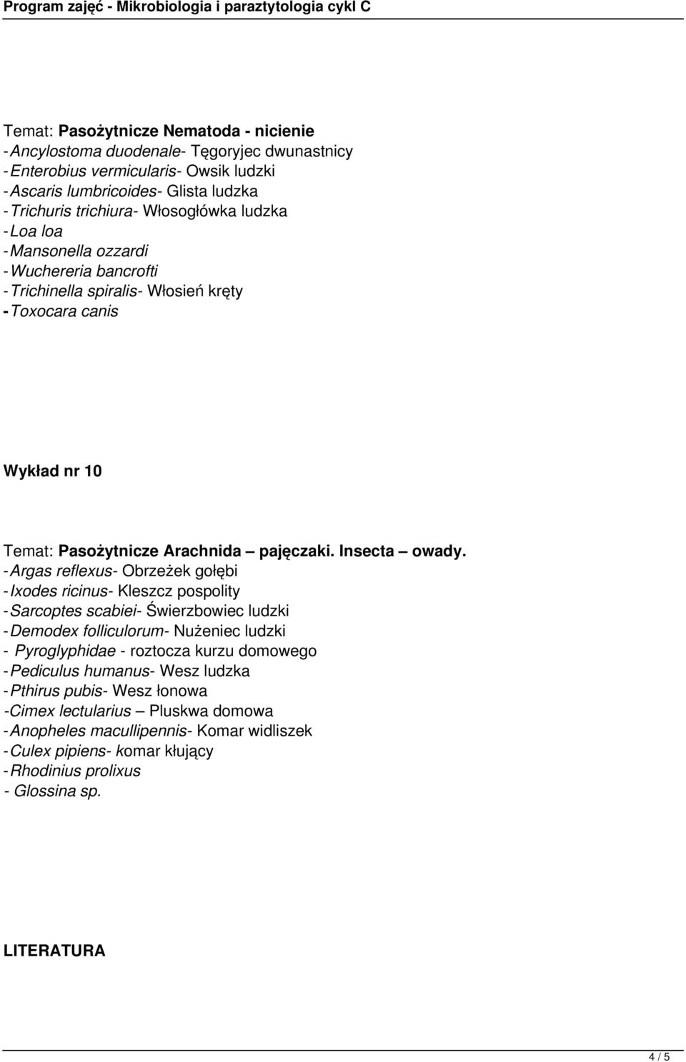 -Argas reflexus- Obrzeżek gołębi -Ixodes ricinus- Kleszcz pospolity -Sarcoptes scabiei- Świerzbowiec ludzki -Demodex folliculorum- Nużeniec ludzki - Pyroglyphidae - roztocza kurzu domowego